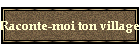 Raconte-moi ton village...